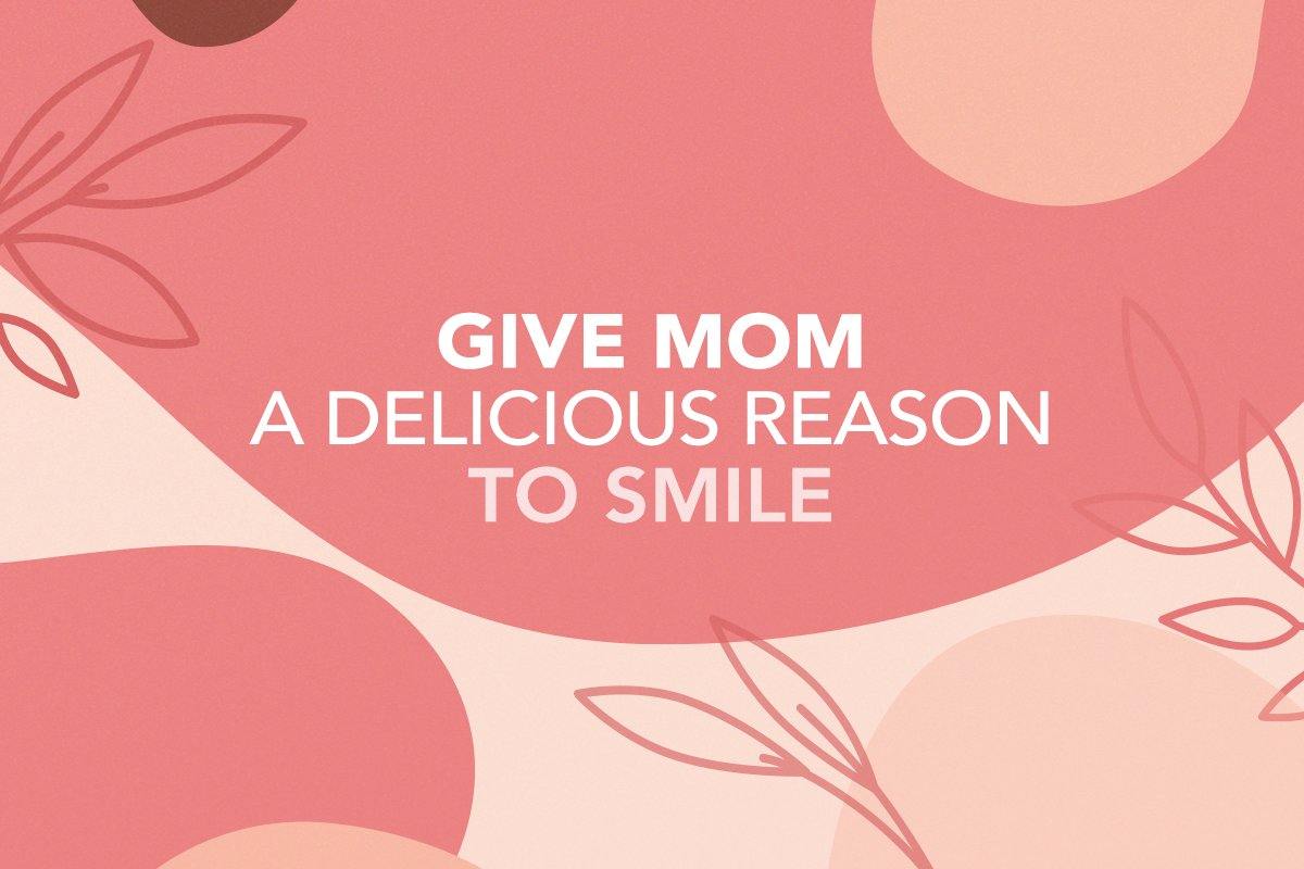 Give mom a delicious reason to smile!